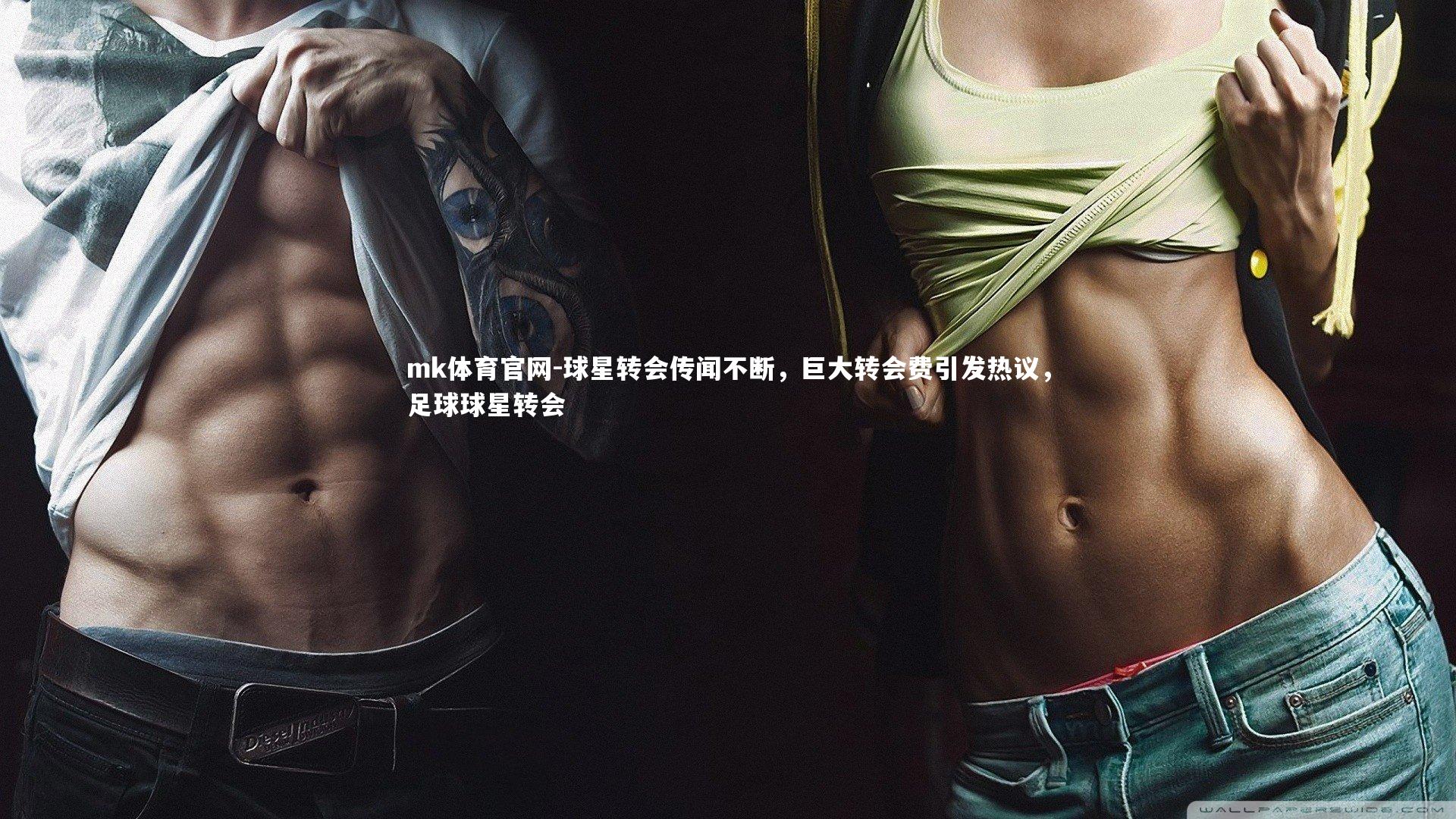 mk体育官网-球星转会传闻不断，巨大转会费引发热议，足球球星转会
